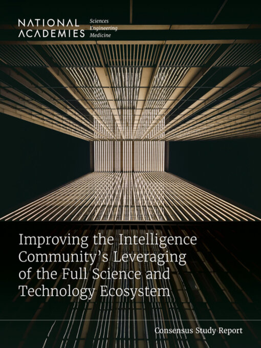 Title details for Improving the Intelligence Community's Leveraging of the Full Science and Technology Ecosystem by National Academies of Sciences, Engineering, and Medicine - Available